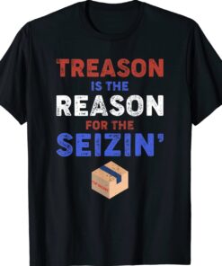 Treason is the Reason for the Seizin FBI Raid Shirt