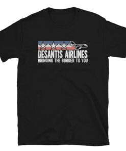 DeSantis Airlines shirt Bringing The Border To You Unisex T-Shirt