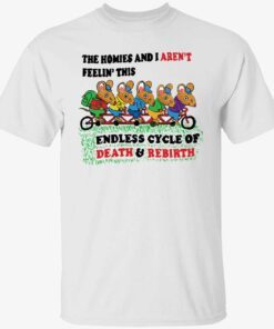 The homies and I aren’t feelin this endless cycle of death and rebirth shirt
