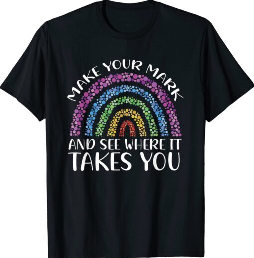 Rainbow Dot Day Make Your Mark See Where It Takes You Dot Shirt