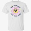 Flower burn your idols kill your gods shirt