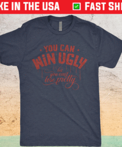 You Can Win Ugly Shirt
