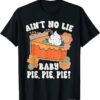 Ain't No Lie Baby Pie Pie Pie Thanksgivin Food T-Shirt
