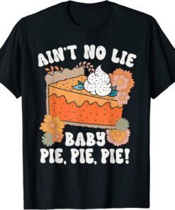 Ain't No Lie Baby Pie Pie Pie Thanksgivin Food T-Shirt