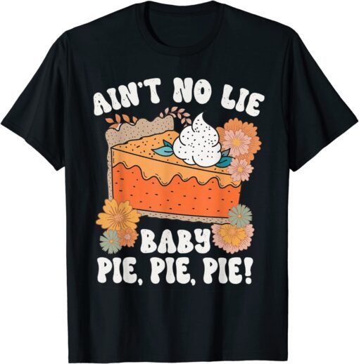 Ain't No Lie Baby Pie Pie Pie Thanksgivin Food T-Shirt