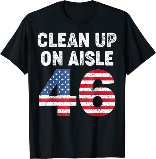 Anti Biden Clean Up On Aisle 46 Anti Biden Support Trump T-Shirt