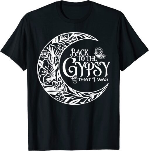 Back To The Gypsy That I Was T-Shirt