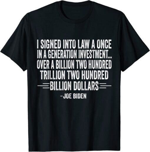 Biden I signed into law a once in a generation investment T-Shirt