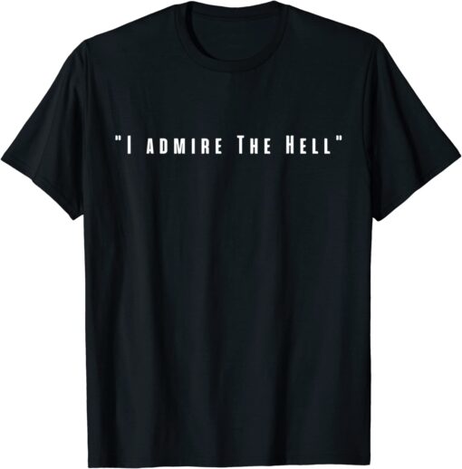 BidenI admire the hell Anti Biden T-Shirt