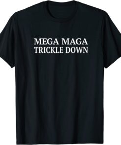 BidenMEGA MAGA TRICKLE DOWN New Biden Catchphrase T-Shirt