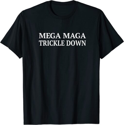 BidenMEGA MAGA TRICKLE DOWN New Biden Catchphrase T-Shirt