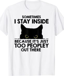 Black Cat Sometimes I Stay Inside Because It's Too Peopley T-Shirt