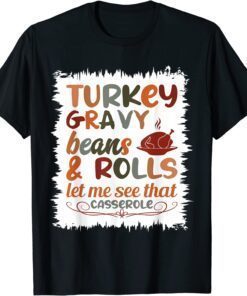 Cute Turkey Gravy Beans And Rolls Let Me See That Casserole T-Shirt