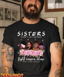 Don’t Let Sisters Fight Cancer Alone Breast Cancer Awareness T-Shirt