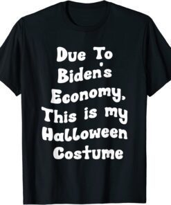 Due To Biden's Economy This is my Halloween Costume T-Shirt