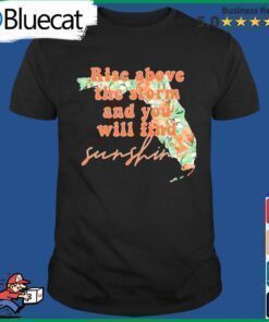 Florida Strong Rise Above The Storm And You Will Find Sunshine Shirt