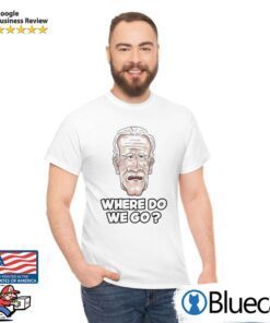 Joe Biden Where Do We Go T-shirt
