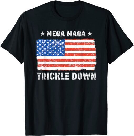 MEGA MAGA Trickle Down Usa Flag Tee Shirt