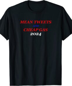 Mean Tweets and Cheap Gas 2024 Trump Political T-Shirt