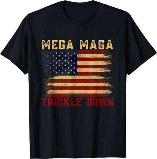 Mega Maga Trickle Down Patriotic American Flag T-Shirt