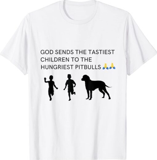 God sends tastiest children to hungriest pitbulls Shirt