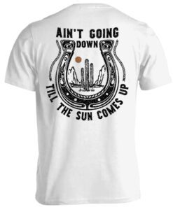 Ain't Going Down Till The Sun Comes Up Shirt