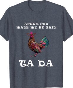 After God Made Me He Said Ta Da Boho Chicken Shirt