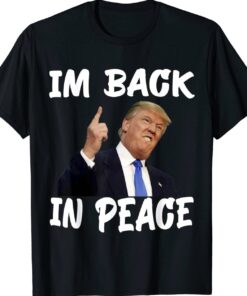 Trump in peace Im back in peace funny trump Shirt