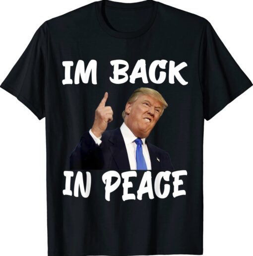 Trump in peace Im back in peace funny trump Shirt