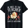 Be Nice To The Teacher Santa Is Watching Christmas 2023 Shirt