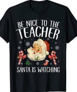 Be Nice To The Teacher Santa Is Watching Christmas 2023 Shirt