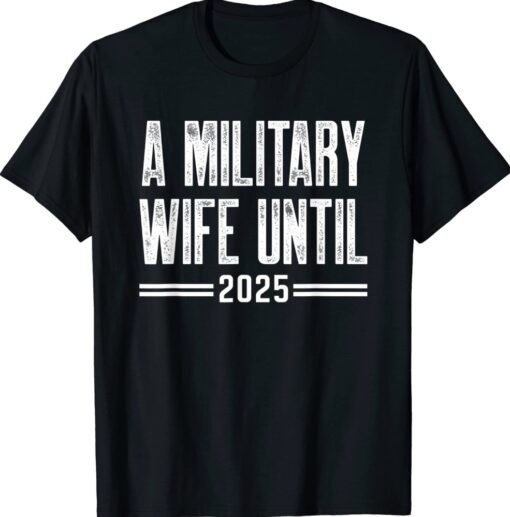 A military wife until 2025 military services army wife shirt