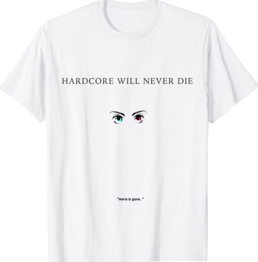 Aeris is Gone Hardcore Will Never Die Shirt