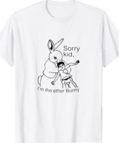 Sorry Kid I’m The Ether Bunny Shirt