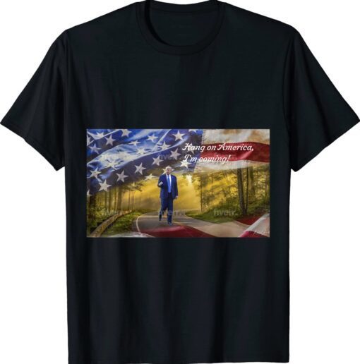 Trump-Hang On America I’m Coming Shirt