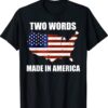 Two Words Made In America Funny Biden Quote Anti Joe Biden Shirt