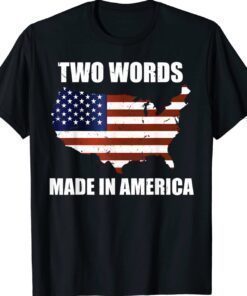 Two Words Made In America Funny Biden Quote Anti Joe Biden Shirt