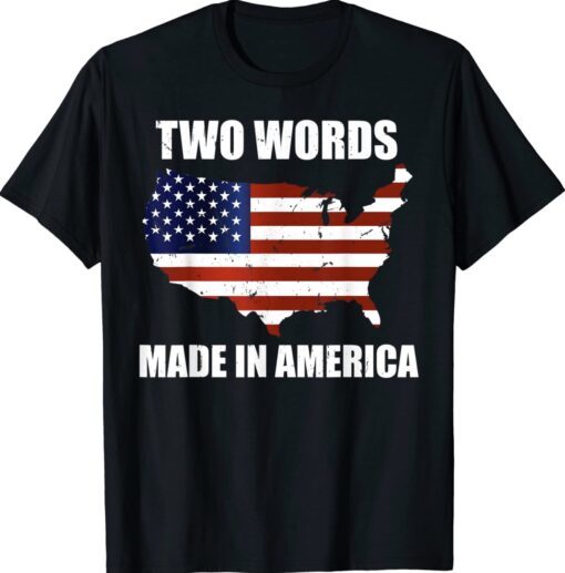 Two Words Made In America Funny Biden Quote Anti Joe Biden Shirt