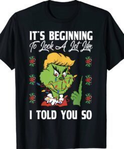 Grinch Trump It's Beginning To Look A Lot Like I Told You So Shirt