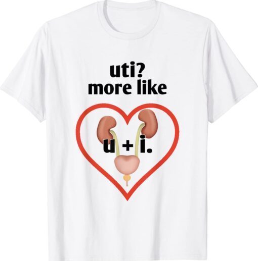 Uti More Like U Plus I Kidney Shirt
