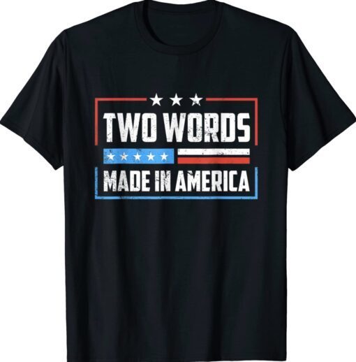 Two Words Made In America Funny Biden Quote Shirt