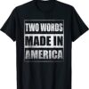 Two Words Made In America Funny Biden Shirt