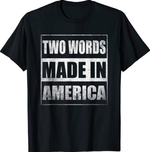 Two Words Made In America Funny Biden Shirt