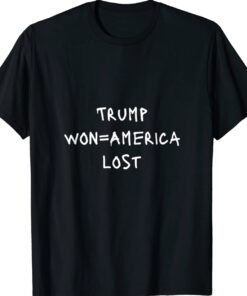 Trump won=America lost Positive Message Shirt