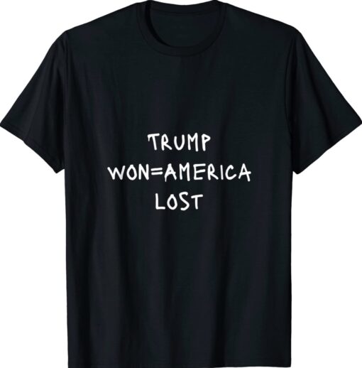 Trump won=America lost Positive Message Shirt