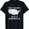 Two Words Made In America Biden Anti Joe Biden Shirt