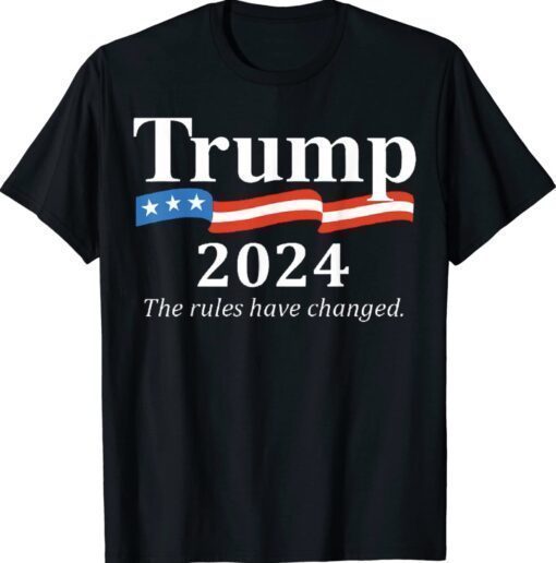 Trump 2024 The Rules Have Changed Shirt