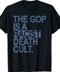The GOP is a racist death cult Shirt