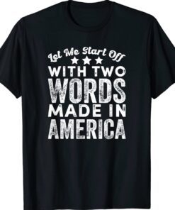 Two Words Made In America Funny Biden Quote Joe Biden Shirt