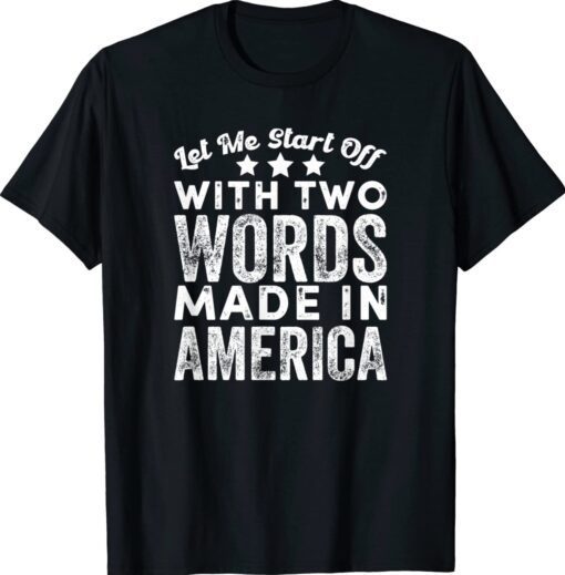 Two Words Made In America Funny Biden Quote Joe Biden Shirt